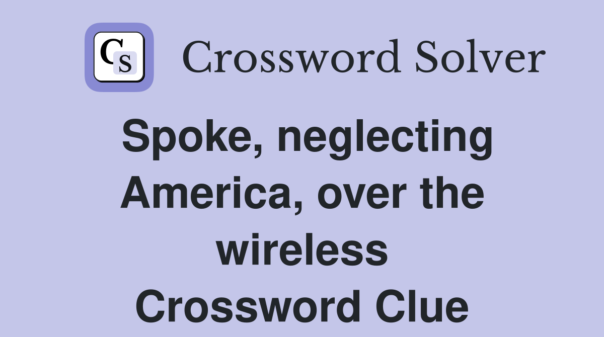 Spoke, neglecting America, over the wireless Crossword Clue Answers Crossword Solver